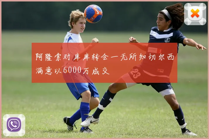 阿隆索对库库转会一无所知切尔西满意以6000万成交