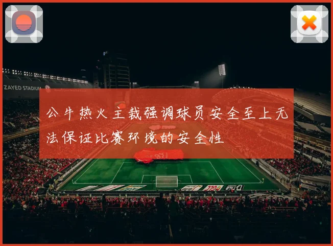 公牛热火主裁强调球员安全至上无法保证比赛环境的安全性